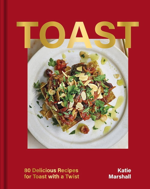 Book cover of Toast: 80 Delicious Recipes for Toast With a Twist by Katie Marshall