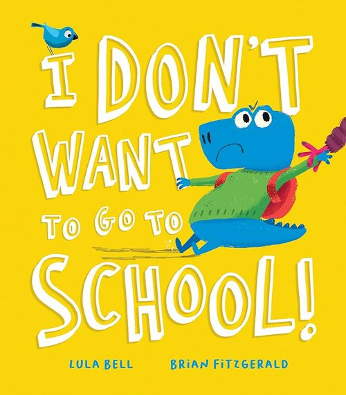 Book cover of I Don't Want to Go to School! by Lula Bell