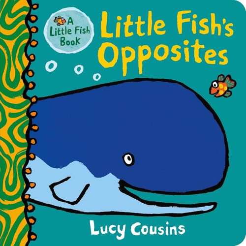 Book cover of Little Fish's Opposites by Lucy Cousins